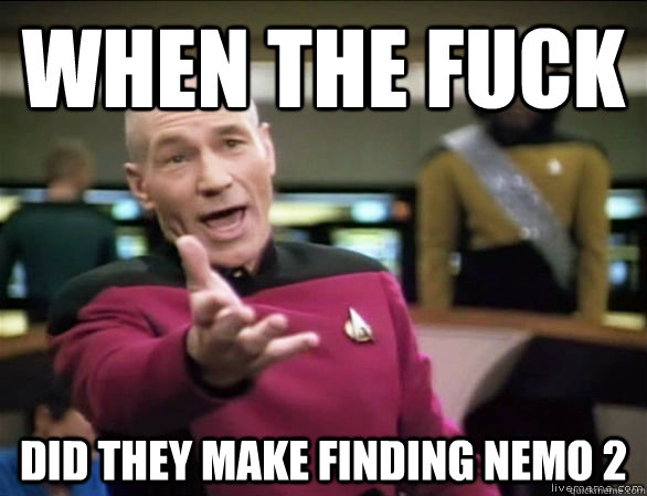 when the fuck did they make finding nemo 2 - Annoyed Picard HD