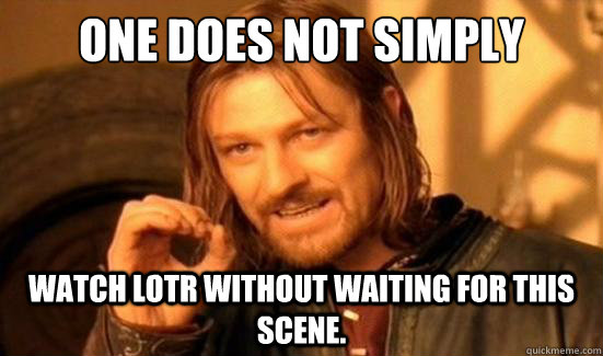 one does not simply watch lotr without waiting for this scen - Boromir