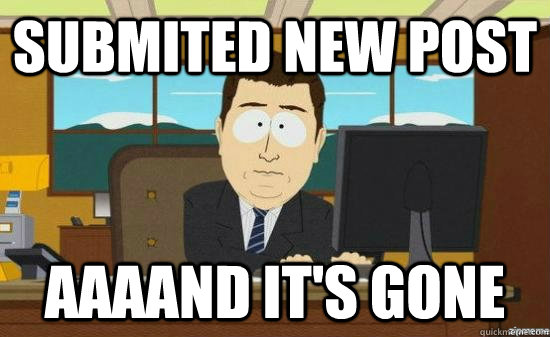 submited new post aaaand its gone - aaaand its gone