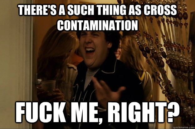 theres a such thing as cross contamination fuck me right - Fuck Me, Right