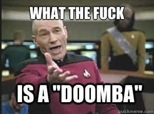 what the fuck is a doomba - Annoyed Picard