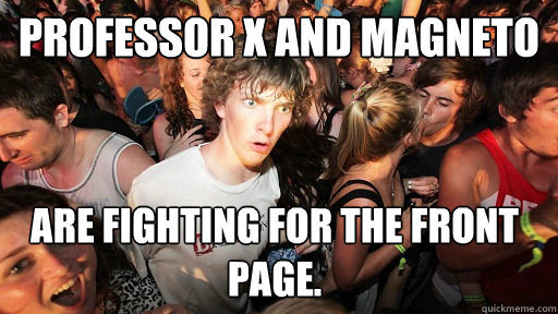 professor x and magneto are fighting for the front page - Sudden Clarity Clarence