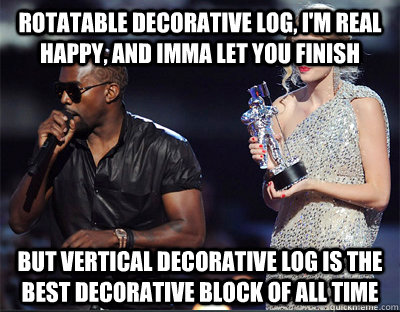 rotatable decorative log im real happy and imma let you f - Imma let you finish