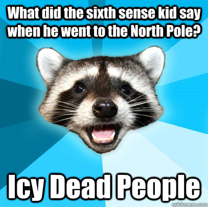 what did the sixth sense kid say when he went to the north p - Lame Pun Coon
