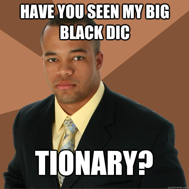 have you seen my big black dic tionary - Successful Black Man