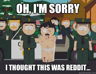 Oh Im sorry I thought this was Reddit - Randy Marsh