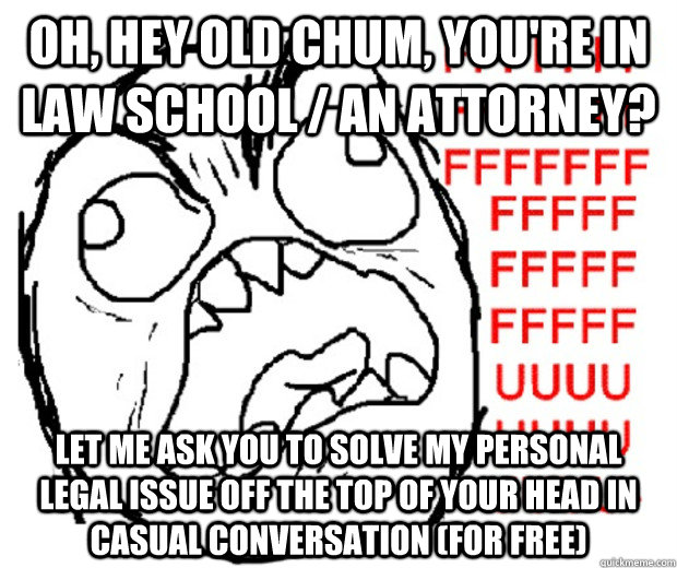 oh hey old chum youre in law school an attorney let me - Rage Guy