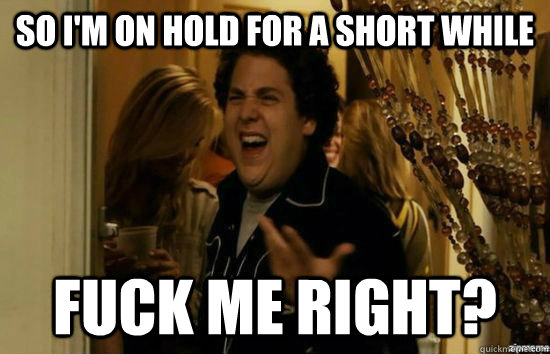 so im on hold for a short while fuck me right - Fuck me right