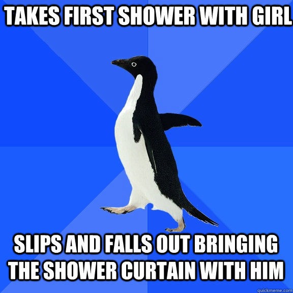 takes first shower with girl slips and falls out bringing th - Socially Awkward Penguin