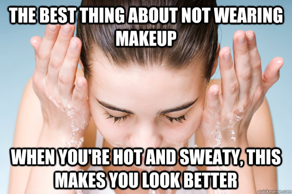 the best thing about not wearing makeup when youre hot and - Natural Woman