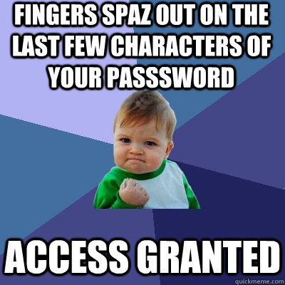 fingers spaz out on the last few characters of your passswor - Success Kid