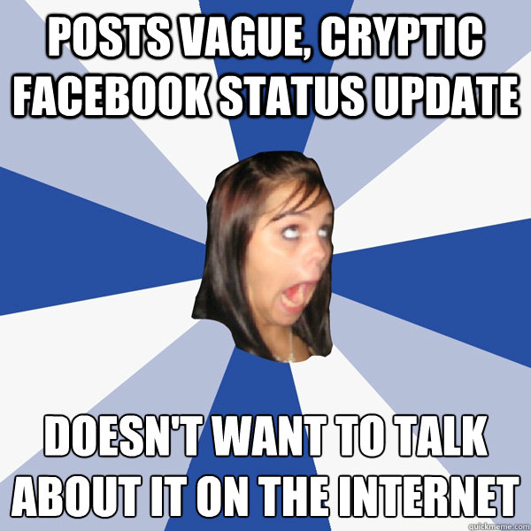 posts vague cryptic facebook status update doesnt want to - Annoying Facebook Girl