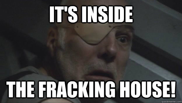 its inside the fracking house -