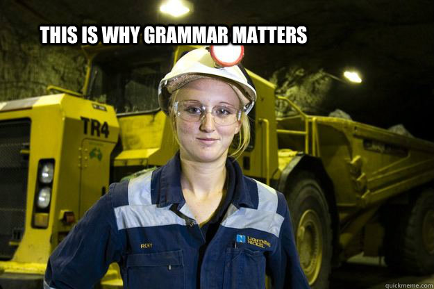 this is why grammar matters - Female miner