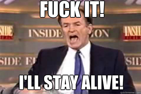 fuck it ill stay alive - Fuck It Bill OReilly