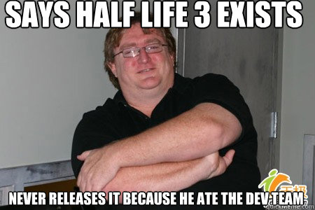 says half life 3 exists never releases it because he ate the -