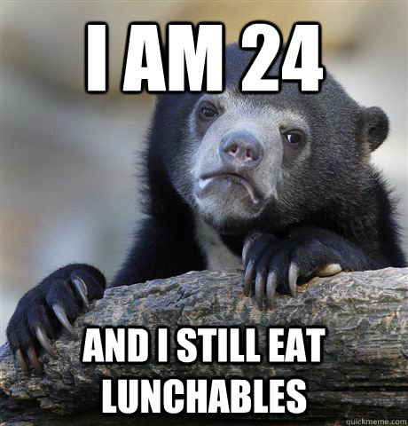i am 24 and i still eat lunchables - Confession Bear