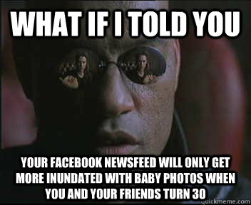 what if i told you your facebook newsfeed will only get more - Morpheus SC