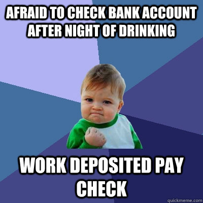 afraid to check bank account after night of drinking work de - Success Kid
