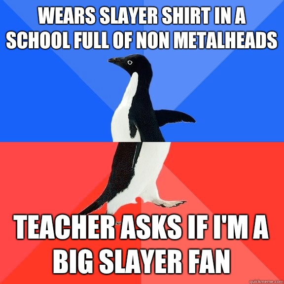 Wears slayer shirt in a school full of non metalheads Teache - Socially Awkward Awesome Penguin
