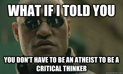 what if i told you you dont have to be an atheist to be a c - What If I Told You...