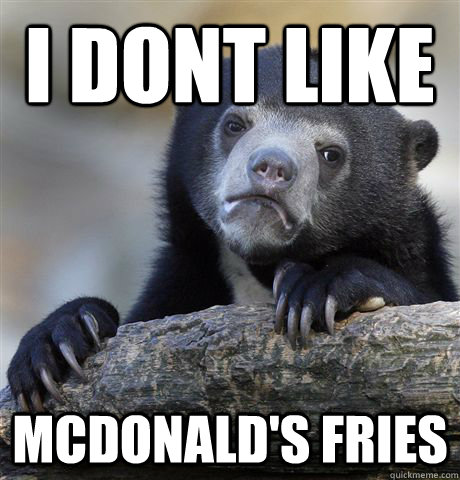 i dont like mcdonalds fries - Confession Bear
