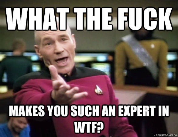 what the fuck makes you such an expert in wtf - Annoyed Picard HD