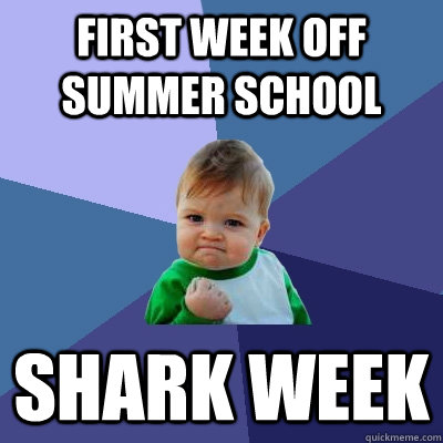 first week off summer school shark week - Success Kid