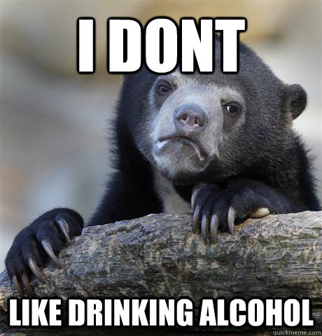 i dont like drinking alcohol - Confession Bear