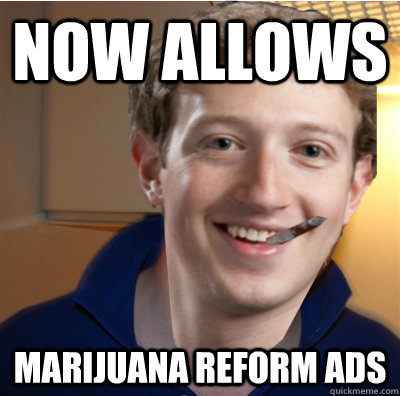 now allows marijuana reform ads - Good Guy Zuckerberg