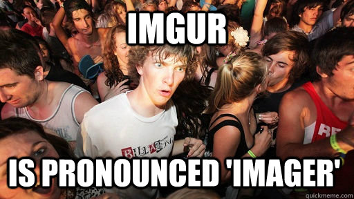 imgur is pronounced imager - Sudden Clarity Clarence