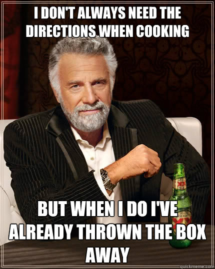 i dont always need the directions when cooking but when i d - The Most Interesting Man In The World