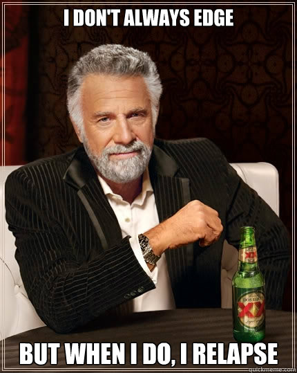 i dont always edge but when i do i relapse - The Most Interesting Man In The World