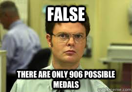 false there are only 906 possible medals - Dwight False