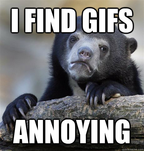 i find gifs annoying - Confession Bear