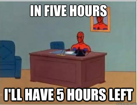 in five hours ill have 5 hours left - Spiderman Desk