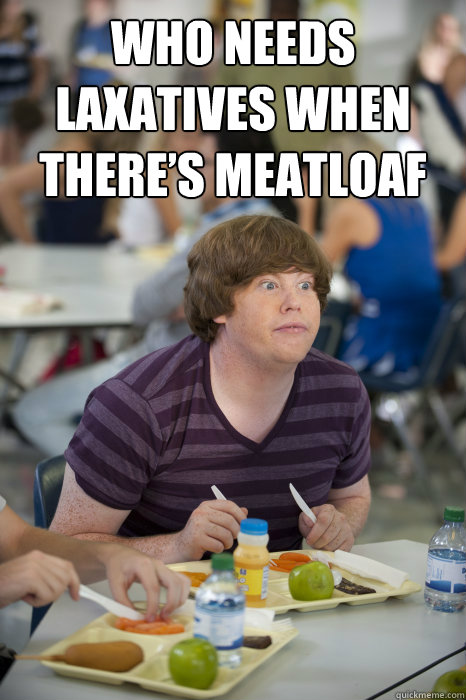 who needs laxatives when theres meatloaf - The Inbetweeners