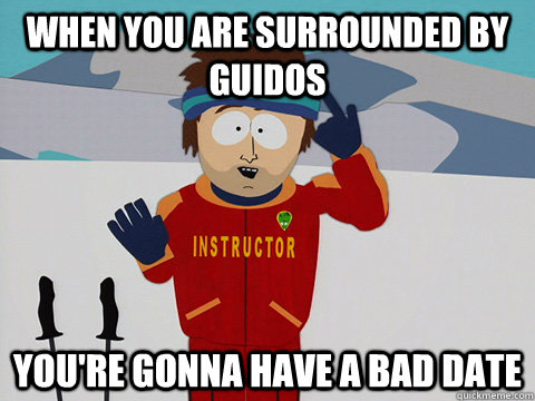 when you are surrounded by guidos youre gonna have a bad da - Youre gonna have a bad time