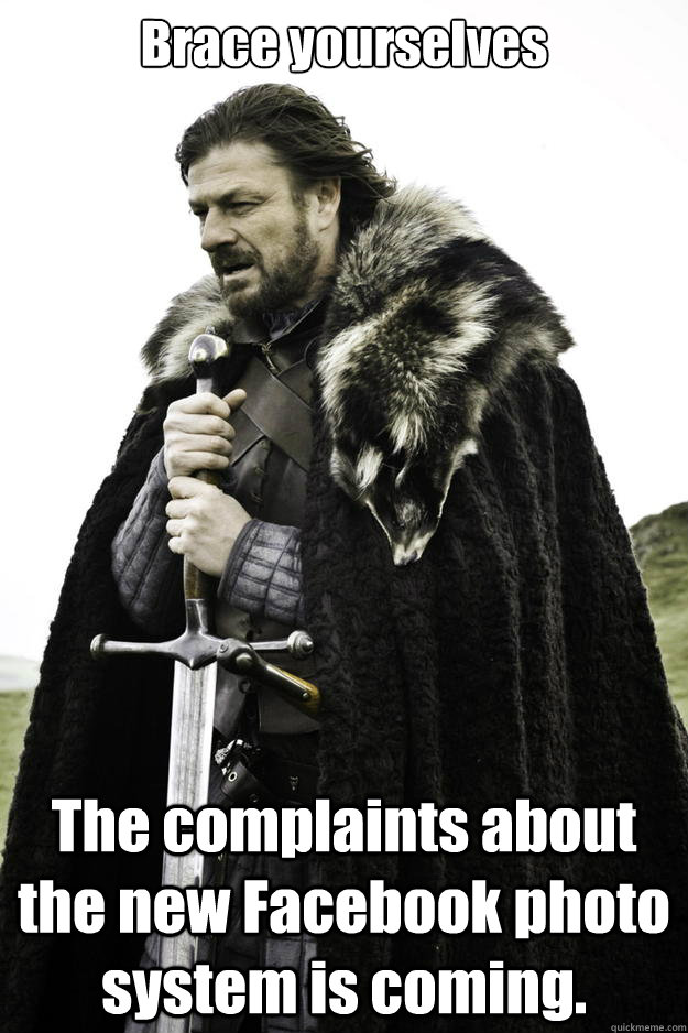 brace yourselves the complaints about the new facebook photo - Winter is coming