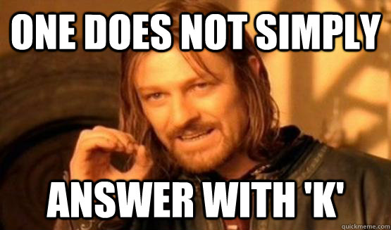one does not simply answer with k - One Does Not Simply Call You