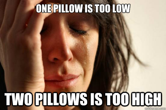one pillow is too low two pillows is too high - First World Problems