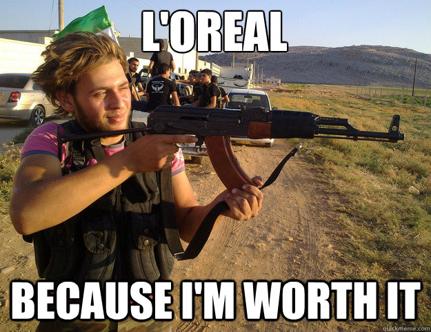 loreal because im worth it - Syrian rebel