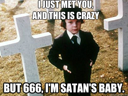 i just met you and this is crazy but 666 im satans baby - Damien