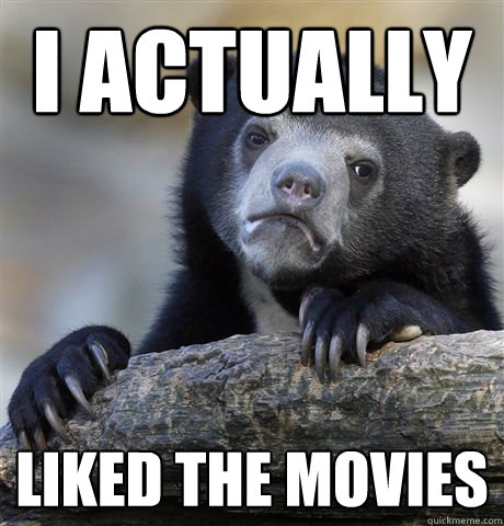 i actually liked the movies - Confession Bear