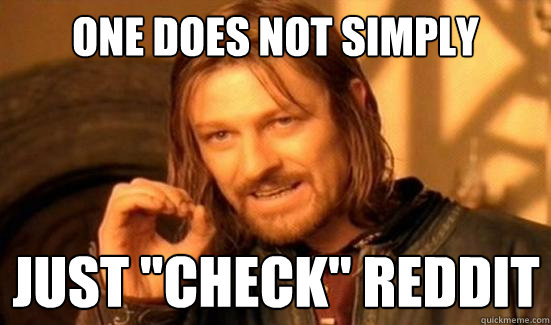 one does not simply just check reddit - Boromir