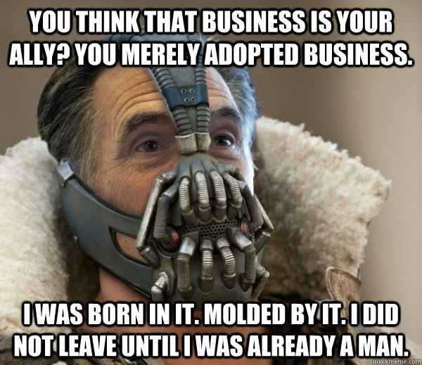 you think that business is your ally you merely adopted bus -