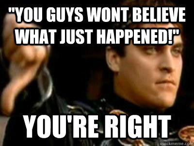 you guys wont believe what just happened youre right - Downvoting Roman