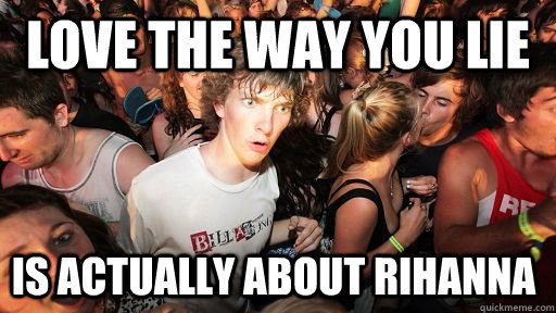 love the way you lie is actually about rihanna - Sudden Clarity Clarence