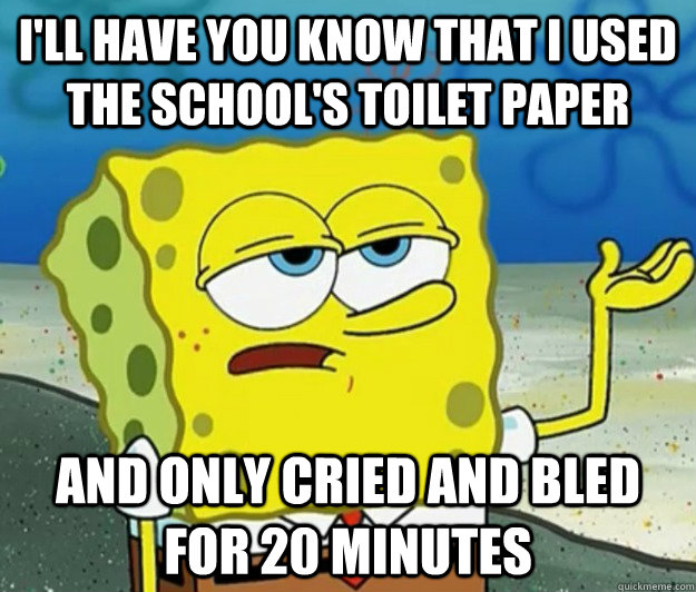 ill have you know that i used the schools toilet paper and - Tough Spongebob