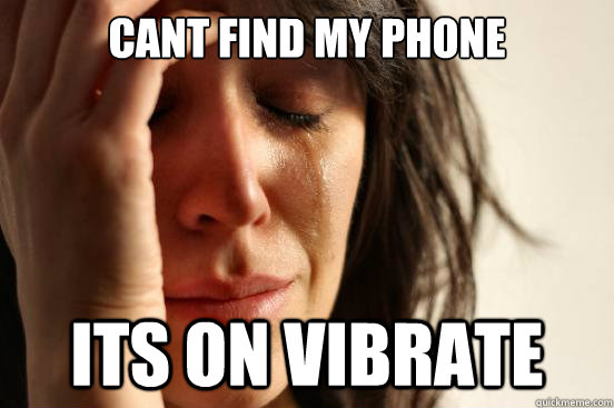 cant find my phone its on vibrate - First World Problems